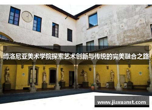 博洛尼亚美术学院探索艺术创新与传统的完美融合之路