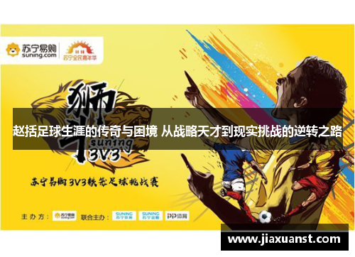 赵括足球生涯的传奇与困境 从战略天才到现实挑战的逆转之路