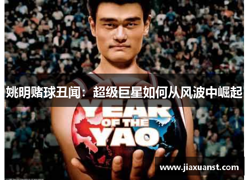 姚明赌球丑闻：超级巨星如何从风波中崛起