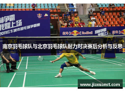 南京羽毛球队与北京羽毛球队耐力对决赛后分析与反思