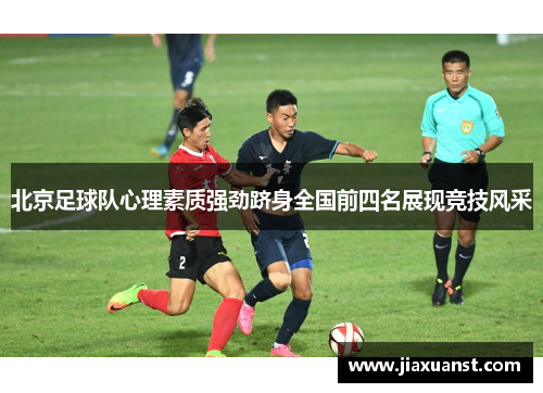 北京足球队心理素质强劲跻身全国前四名展现竞技风采