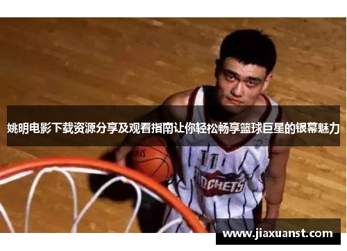 姚明电影下载资源分享及观看指南让你轻松畅享篮球巨星的银幕魅力