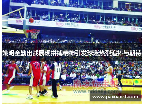 姚明全勤出战展现拼搏精神引发球迷热烈追捧与期待