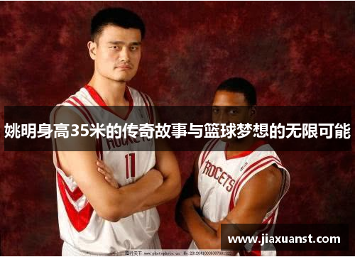 姚明身高35米的传奇故事与篮球梦想的无限可能