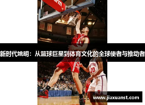 新时代姚明：从篮球巨星到体育文化的全球使者与推动者