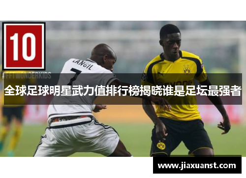 全球足球明星武力值排行榜揭晓谁是足坛最强者