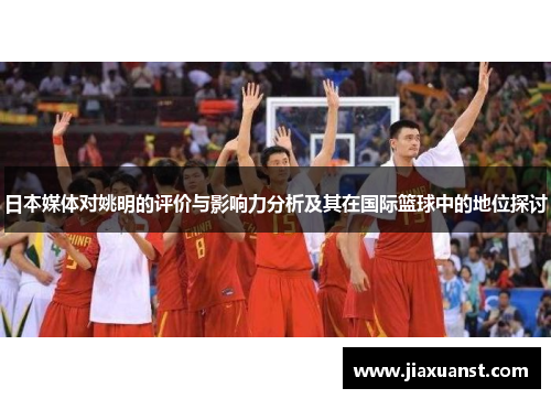 日本媒体对姚明的评价与影响力分析及其在国际篮球中的地位探讨