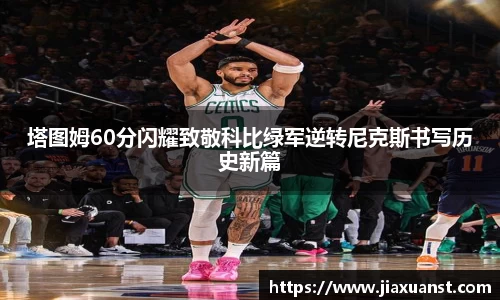 k1体育塔图姆60分闪耀致敬科比绿军逆转尼克斯书写历史新篇
