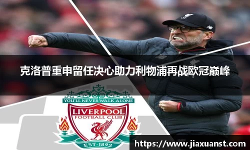 克洛普重申留任决心助力利物浦再战欧冠巅峰