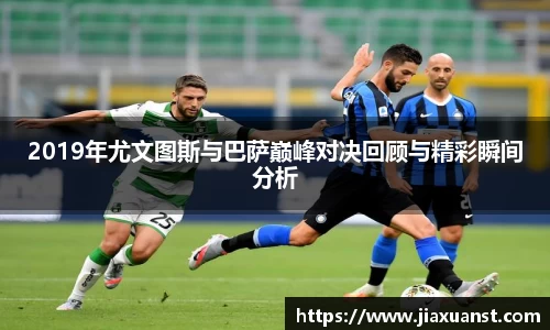 k1体育2019年尤文图斯与巴萨巅峰对决回顾与精彩瞬间分析